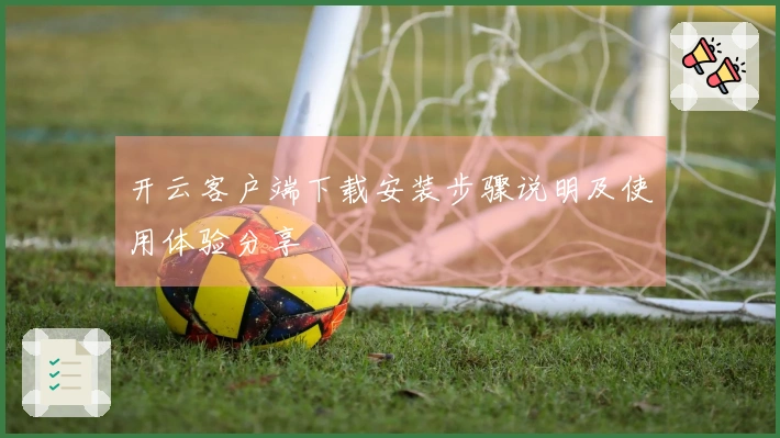 开云客户端下载安装步骤说明及使用体验分享