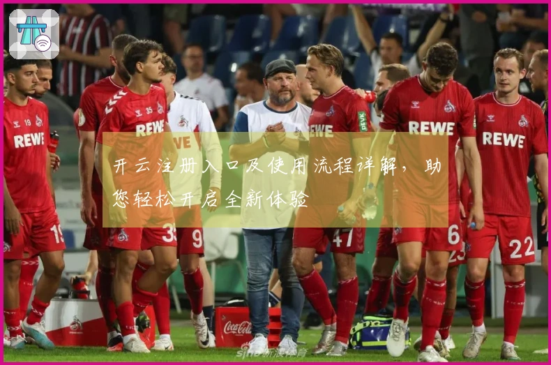 开云注册入口及使用流程详解，助您轻松开启全新体验