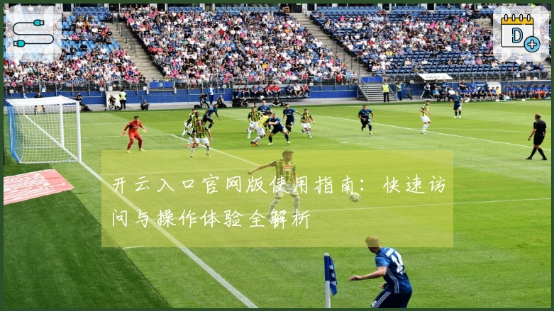 开云入口官网版使用指南：快速访问与操作体验全解析